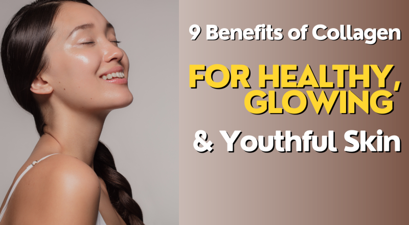 9 Benefits of Collagen for Healthy, Glowing & Youthful Skin